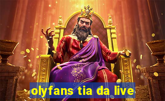 olyfans tia da live